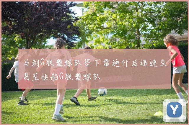 马刺G联盟球队签下雷迪什后迅速交易至快船G联盟球队