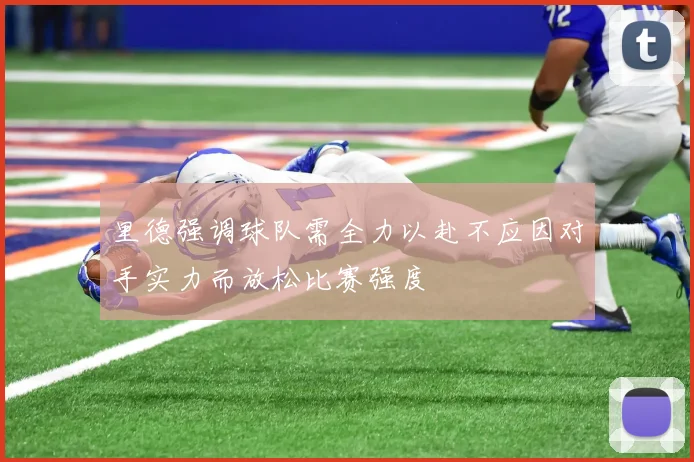 里德强调球队需全力以赴不应因对手实力而放松比赛强度