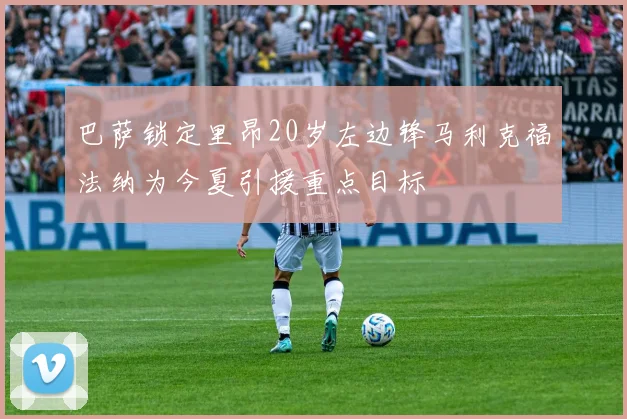 巴萨锁定里昂20岁左边锋马利克福法纳为今夏引援重点目标